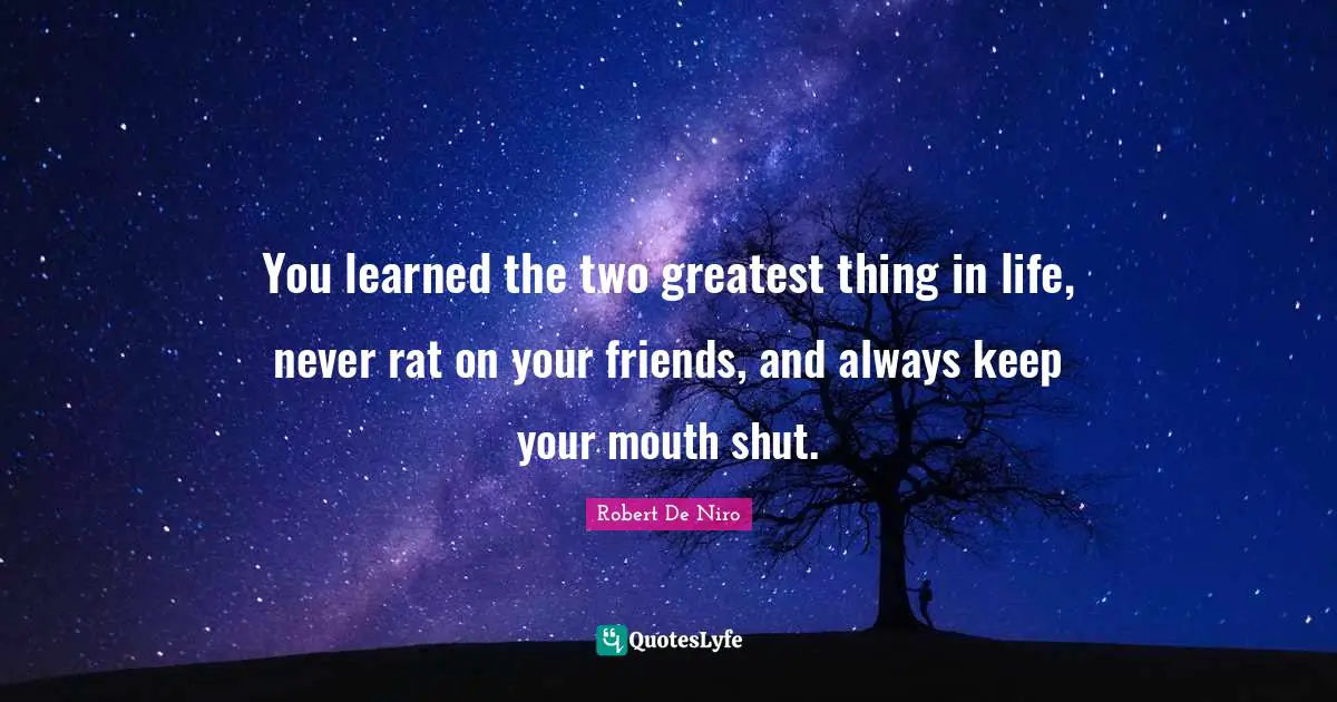 Mouths Quotes: "You learned the two greatest thing in life, never rat on your friends, and always keep your mouth shut."