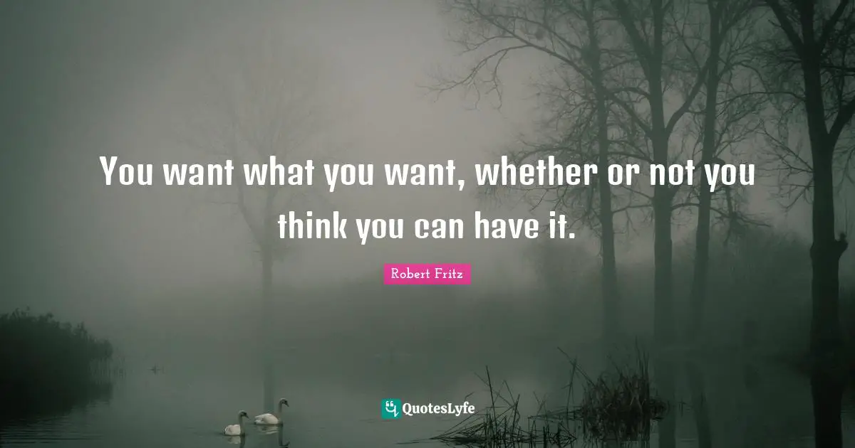 You want what you want, whether or not you think you can have it.