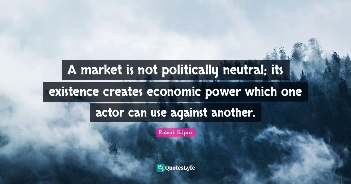 A market is not politically neutral; its existence creates economic power which one actor can use against another.