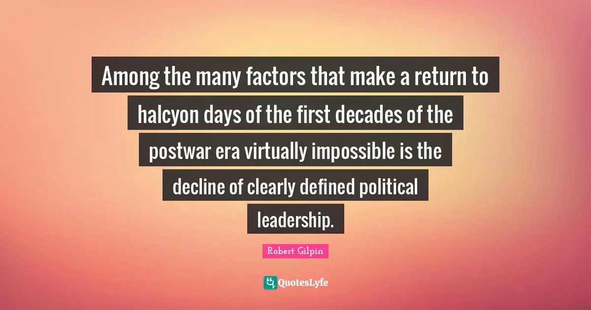 Among the many factors that make a return to halcyon days of the first decades of the postwar era virtually impossible is the decline of clearly defined political leadership.
