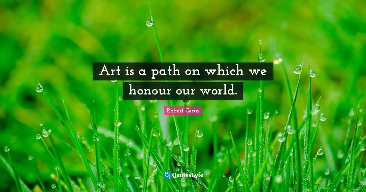 Art is a path on which we honour our world.