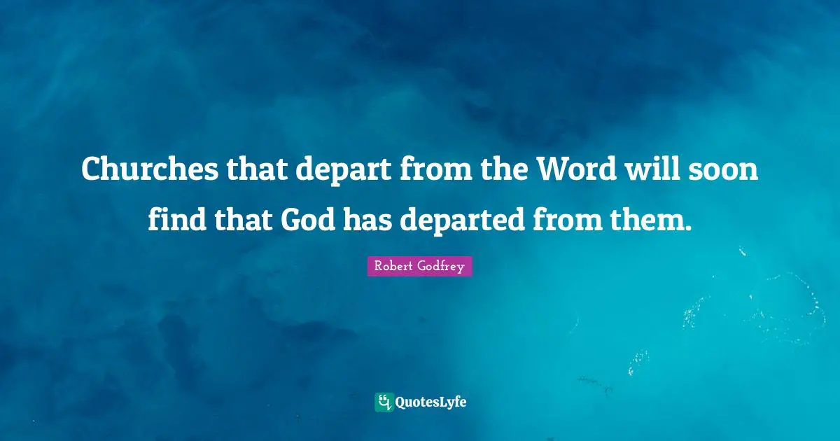 Churches that depart from the Word will soon find that God has departed from them.