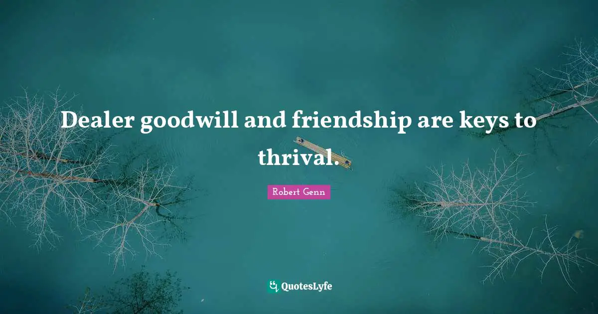 Dealer goodwill and friendship are keys to thrival.