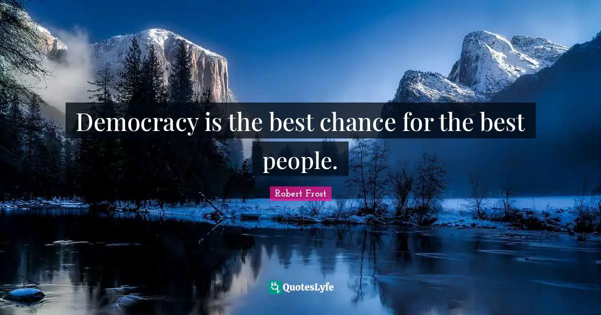 Democracy is the best chance for the best people.
