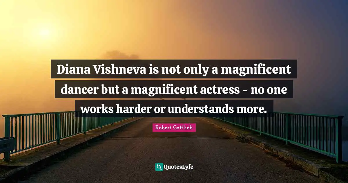 Diana Vishneva is not only a magnificent dancer but a magnificent actress - no one works harder or understands more.