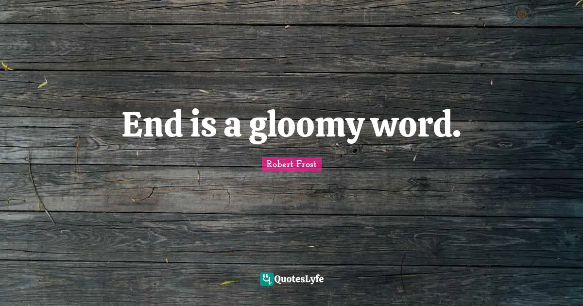 End is a gloomy word.