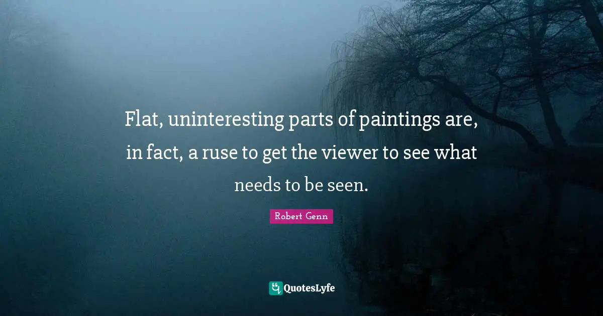 Flat, uninteresting parts of paintings are, in fact, a ruse to get the viewer to see what needs to be seen.