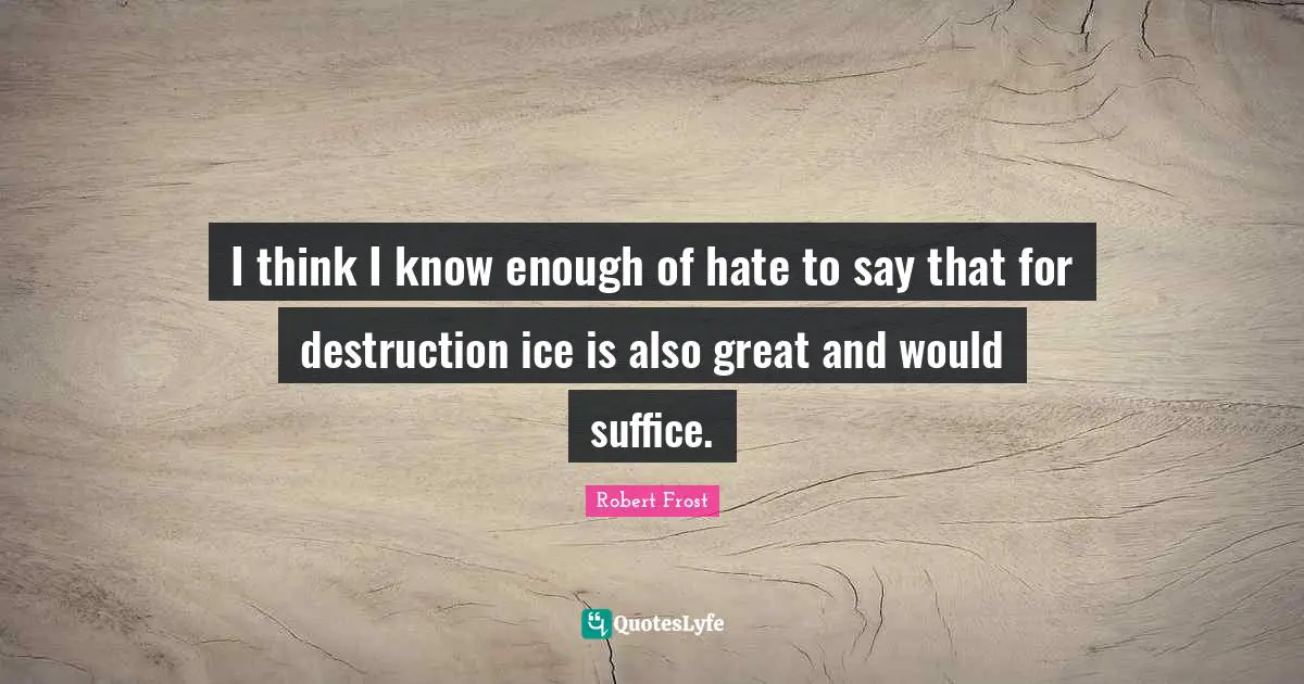 I think I know enough of hate to say that for destruction ice is also great and would suffice.