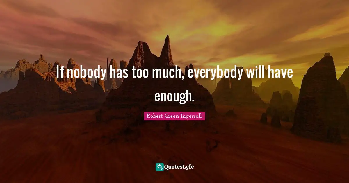 If nobody has too much, everybody will have enough.