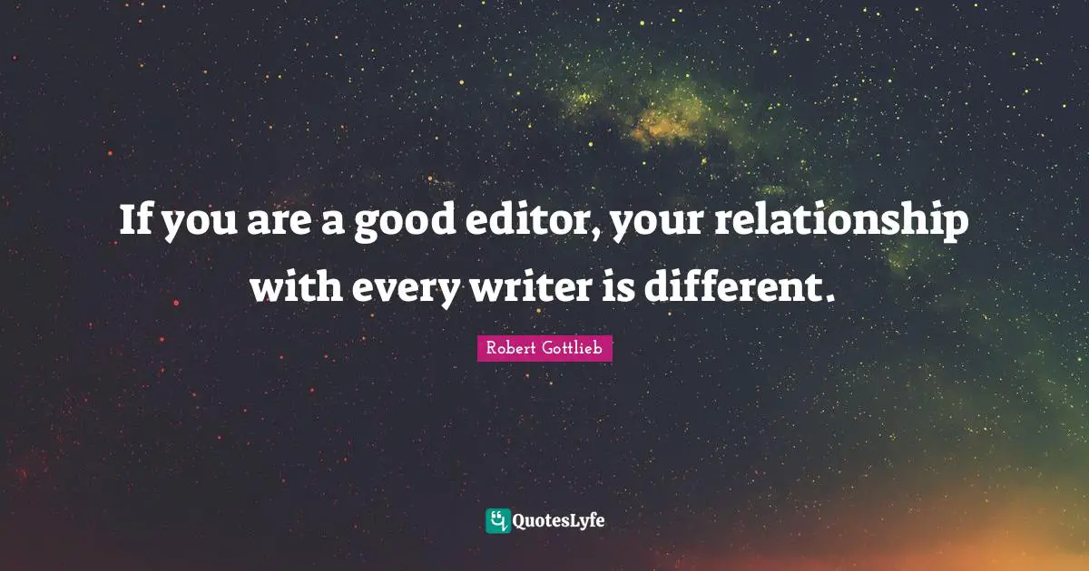 If you are a good editor, your relationship with every writer is different.