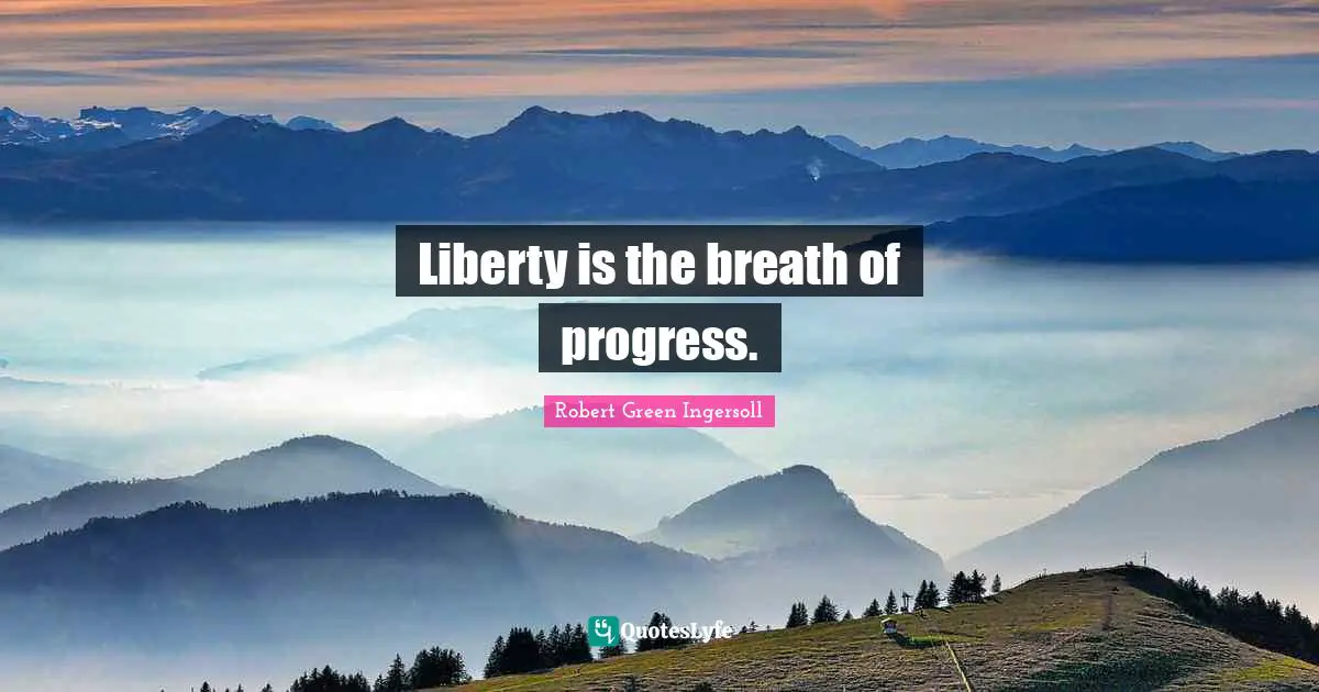 Liberty is the breath of progress.