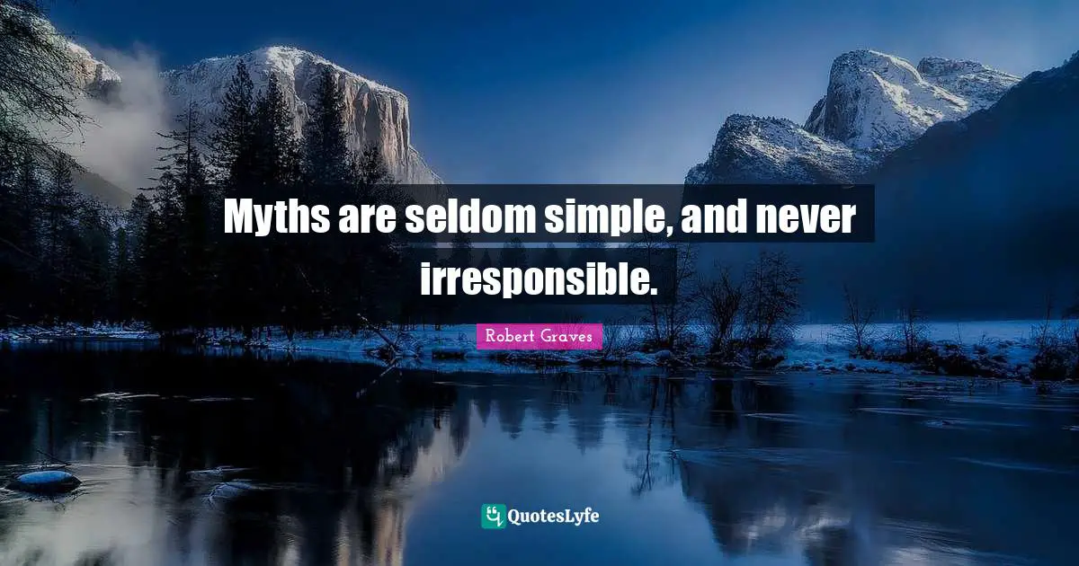 Myths are seldom simple, and never irresponsible.