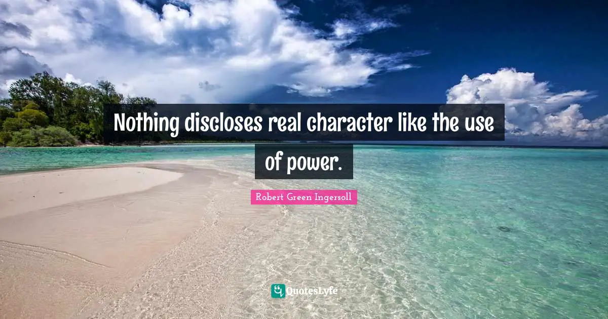 Use Of Power Quotes: "Nothing discloses real character like the use of power."