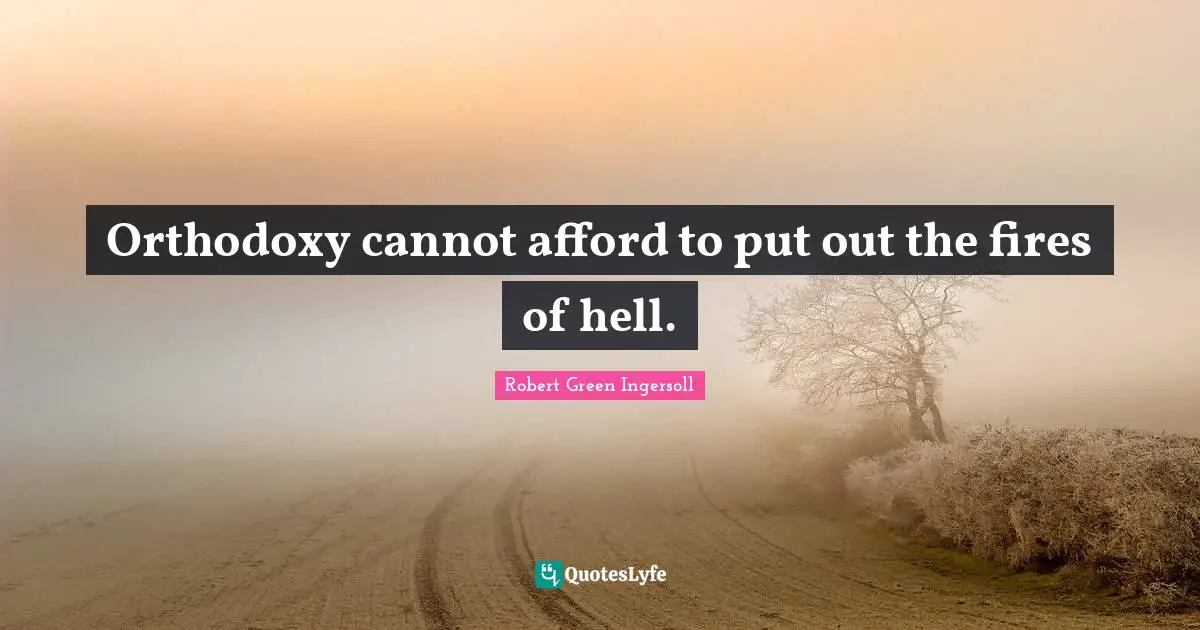 Orthodoxy cannot afford to put out the fires of hell.