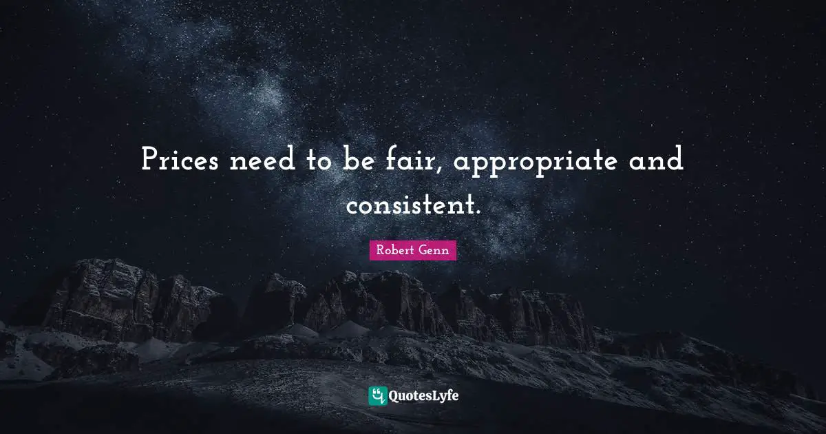 Prices need to be fair, appropriate and consistent.