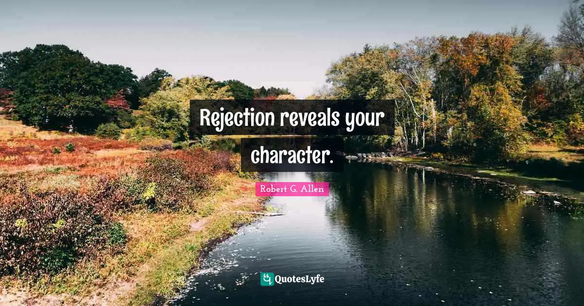 Rejection reveals your character.