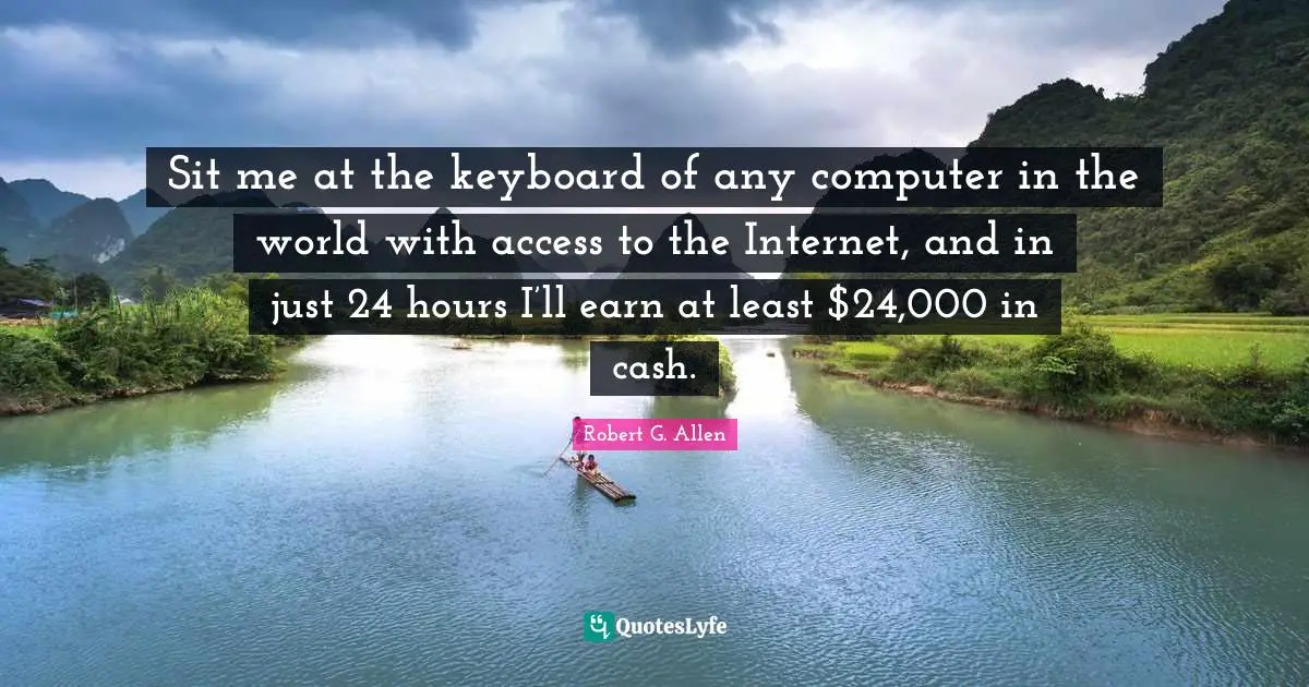 Sit me at the keyboard of any computer in the world with access to the Internet, and in just 24 hours I’ll earn at least $24,000 in cash.