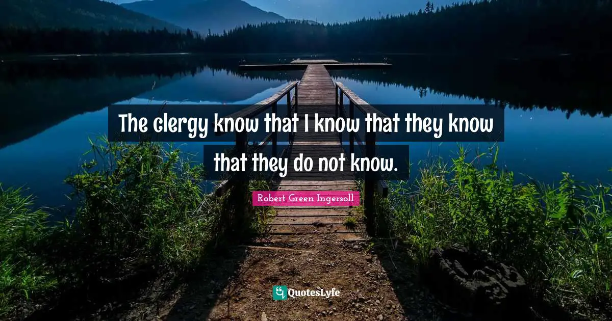 The clergy know that I know that they know that they do not know.