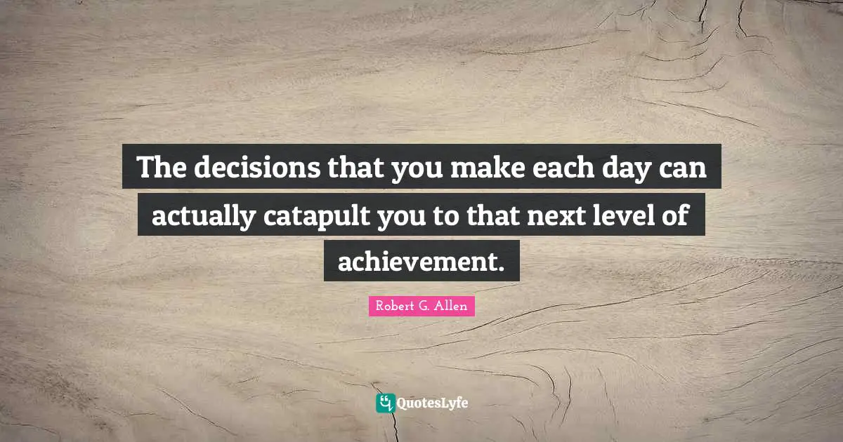Next Level Quotes: "The decisions that you make each day can actually catapult you to that next level of achievement."