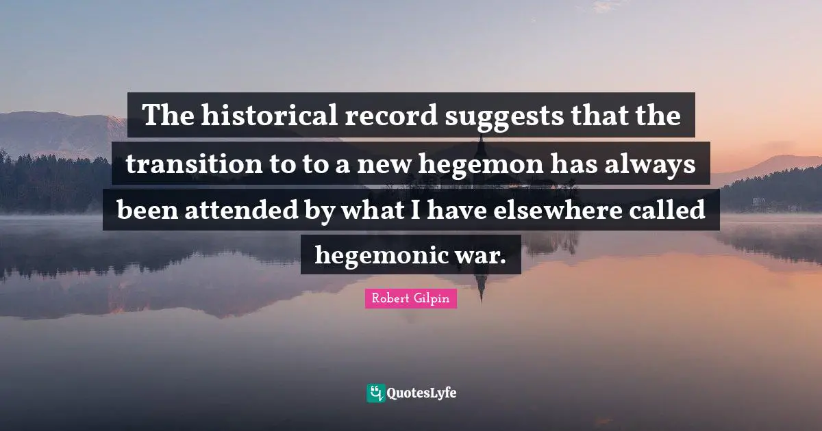 The historical record suggests that the transition to to a new hegemon has always been attended by what I have elsewhere called hegemonic war.