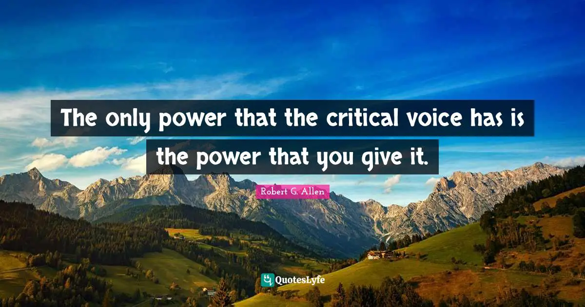 The only power that the critical voice has is the power that you give it.
