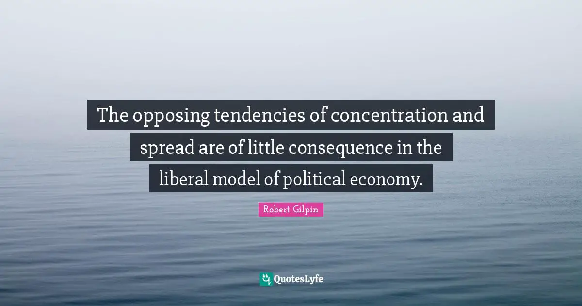 The opposing tendencies of concentration and spread are of little consequence in the liberal model of political economy.