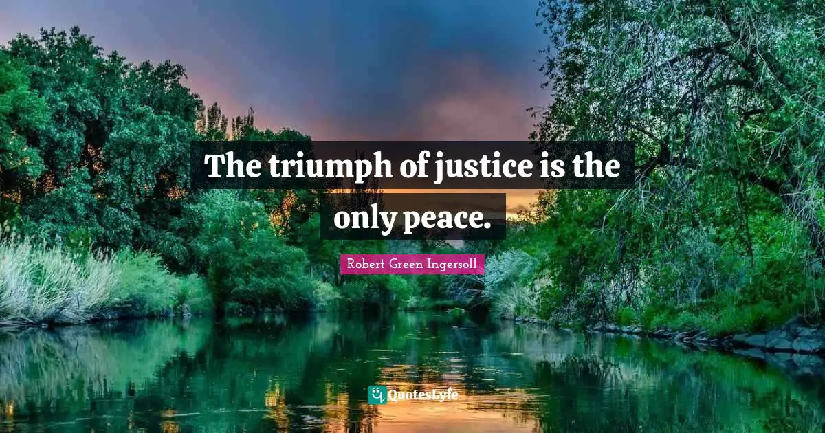 The triumph of justice is the only peace.