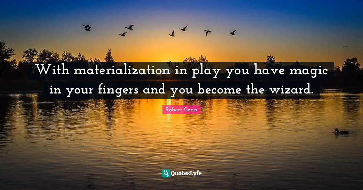 With materialization in play you have magic in your fingers and you become the wizard.