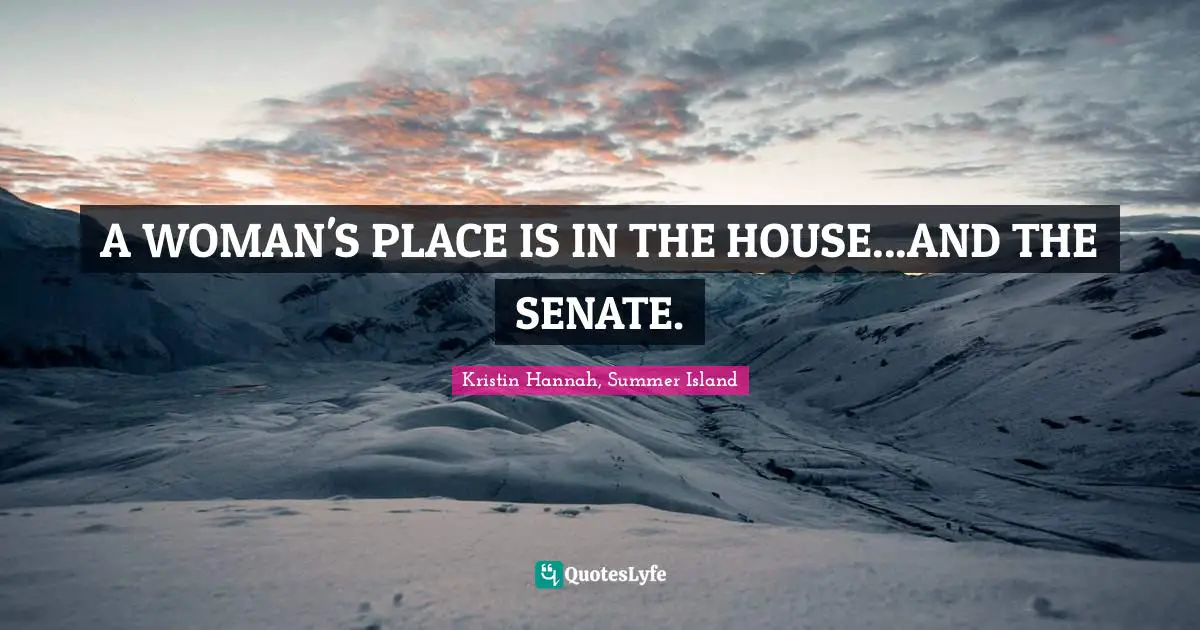 A WOMAN'S PLACE IS IN THE HOUSE...AND THE SENATE.