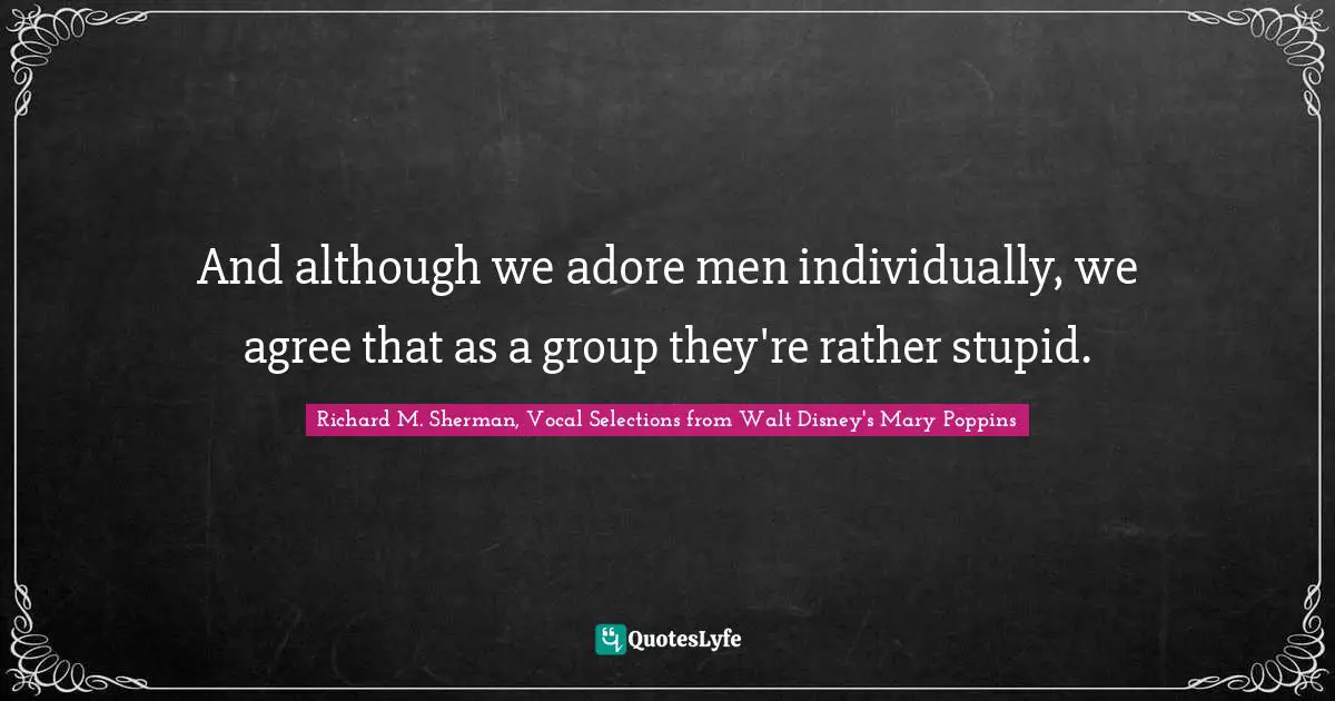 And although we adore men individually, we agree that as a group they're rather stupid.