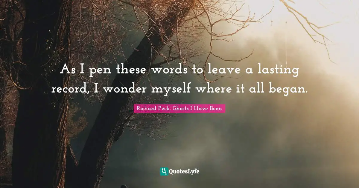 Handwritten Quotes: "As I pen these words to leave a lasting record, I wonder myself where it all began."