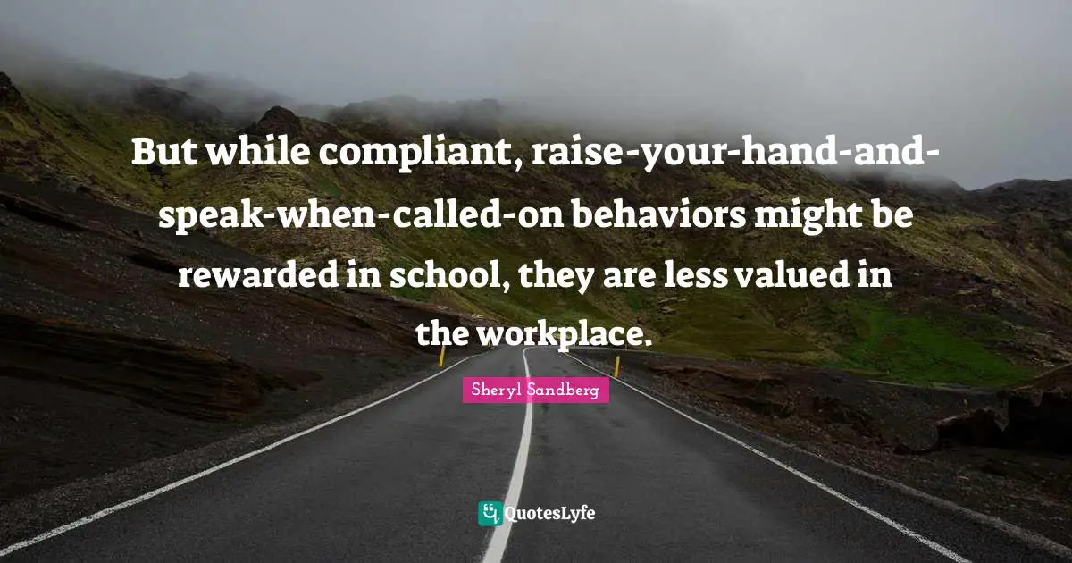 But while compliant, raise-your-hand-and-speak-when-called-on behaviors might be rewarded in school, they are less valued in the workplace.