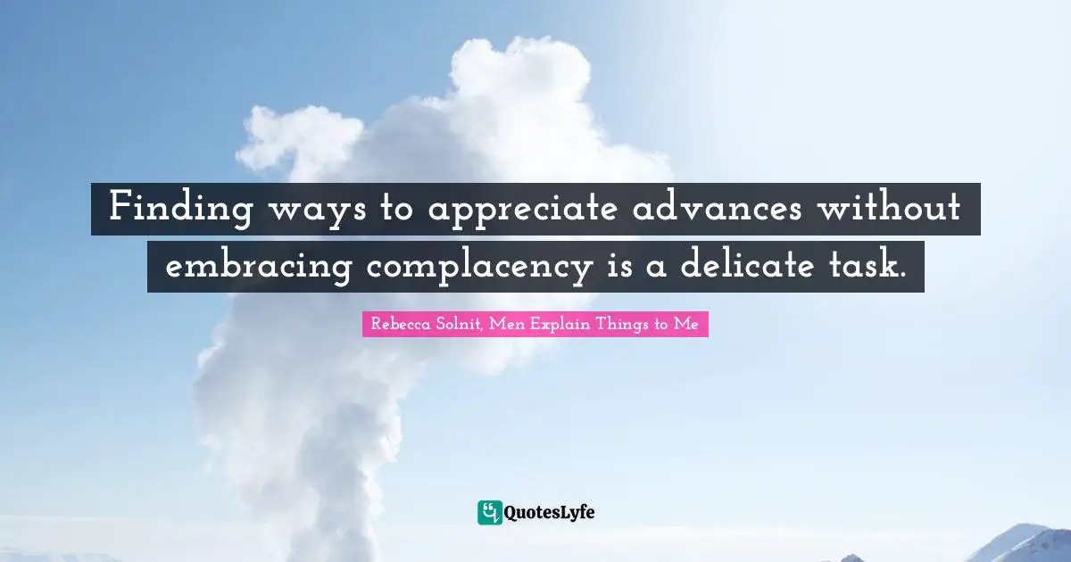 Finding ways to appreciate advances without embracing complacency is a delicate task.