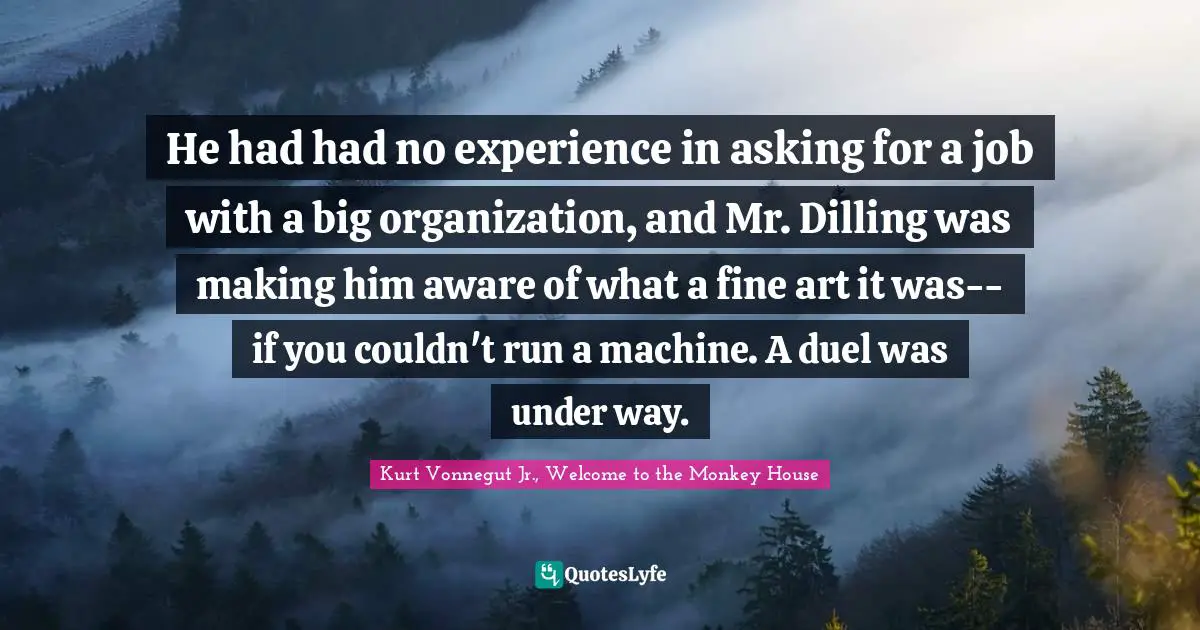 He had had no experience in asking for a job with a big organization, and Mr. Dilling was making him aware of what a fine art it was--if you couldn't run a machine. A duel was under way.