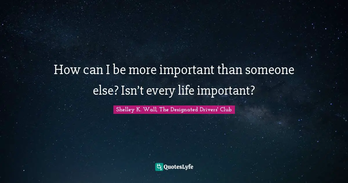 How can I be more important than someone else? Isn’t every life important?