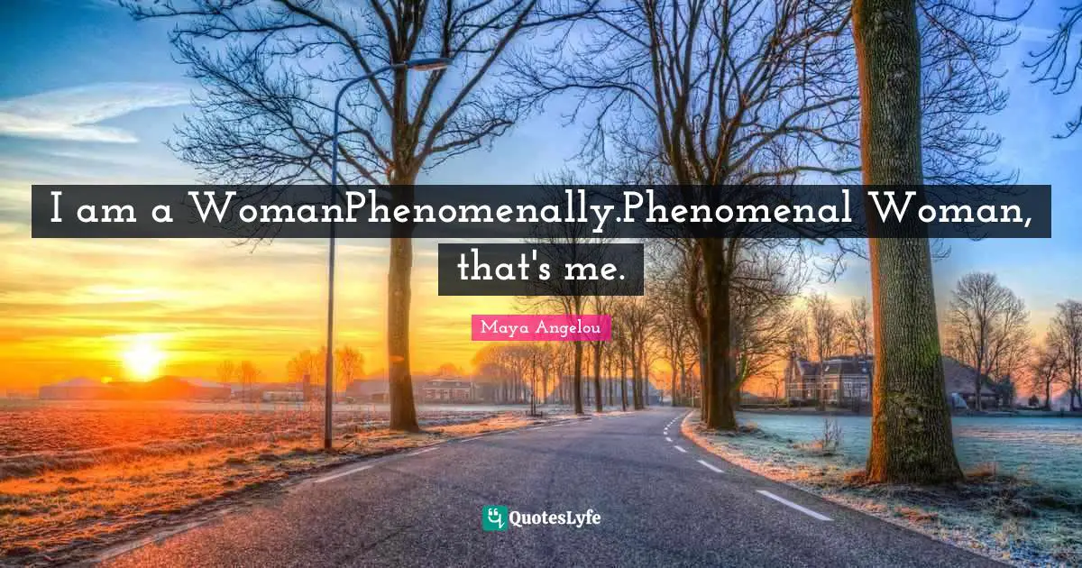 I am a WomanPhenomenally.Phenomenal Woman, that's me.
