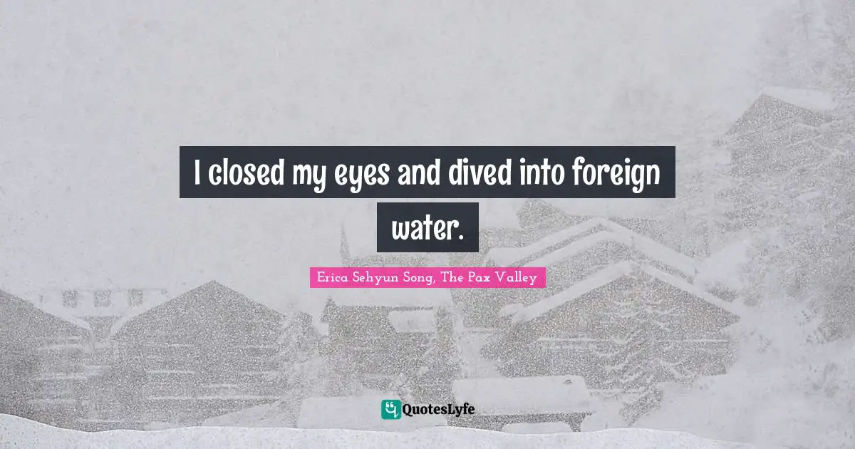 I closed my eyes and dived into foreign water.
