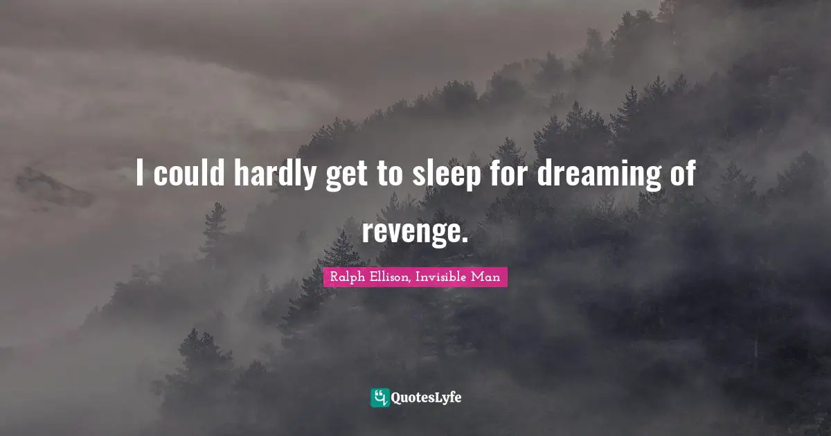 Ralph Ellison, Invisible Man Quotes: "I could hardly get to sleep for dreaming of revenge."