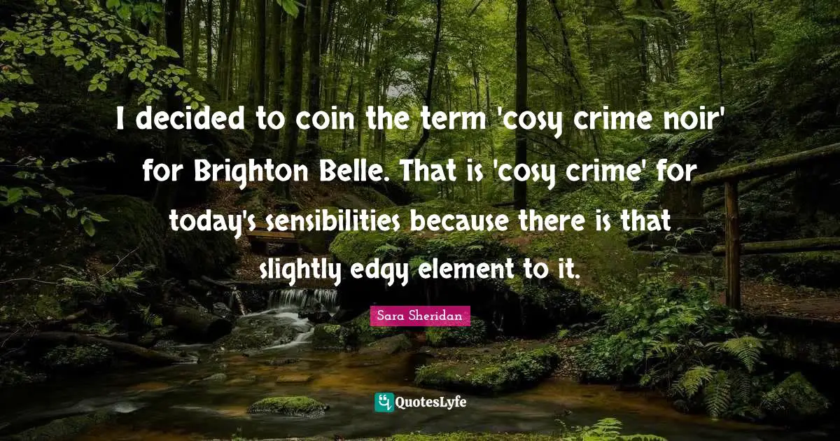 I decided to coin the term 'cosy crime noir' for Brighton Belle. That is 'cosy crime' for today's sensibilities because there is that slightly edgy element to it.