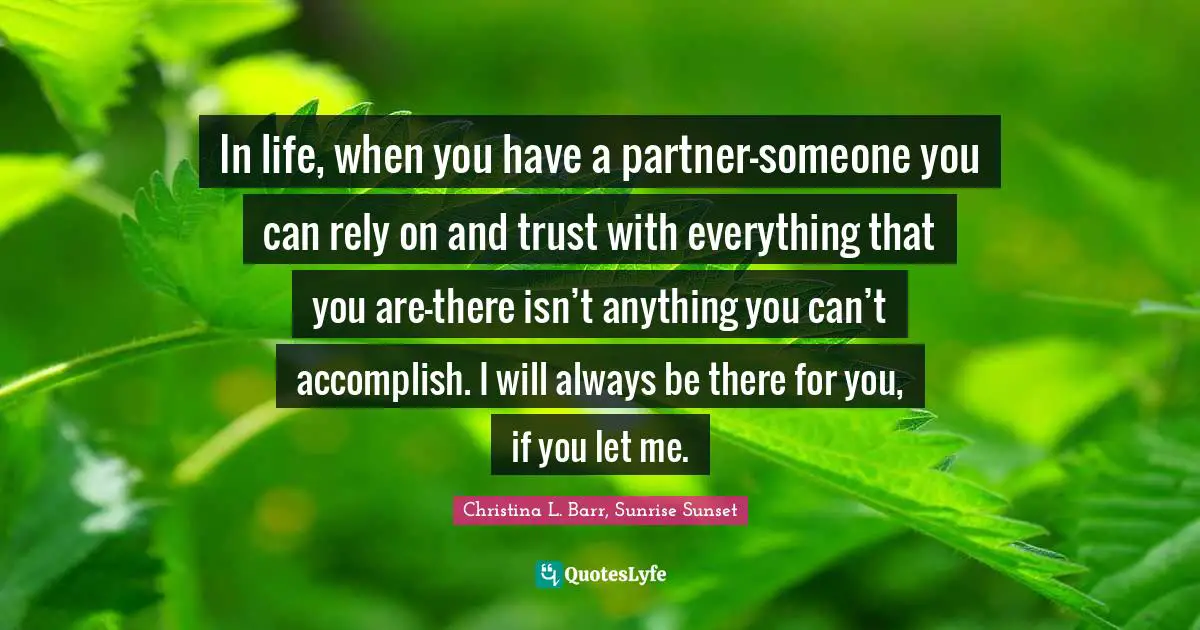 Sci Fi Fantasy Quotes: "In life, when you have a partner–someone you can rely on and trust with everything that you are–there isn’t anything you can’t accomplish. I will always be there for you, if you let me."