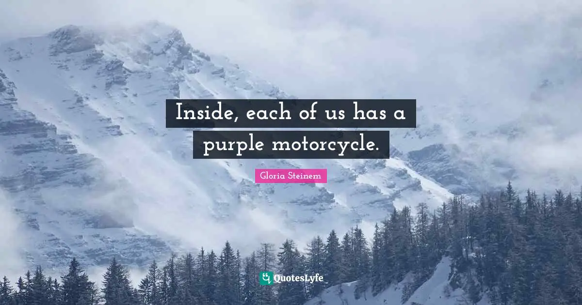 Inside, each of us has a purple motorcycle.