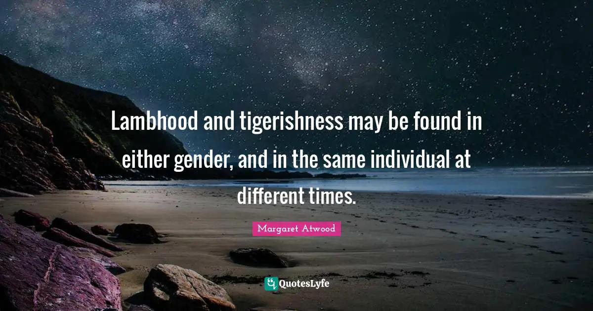 Lambhood and tigerishness may be found in either gender, and in the same individual at different times.