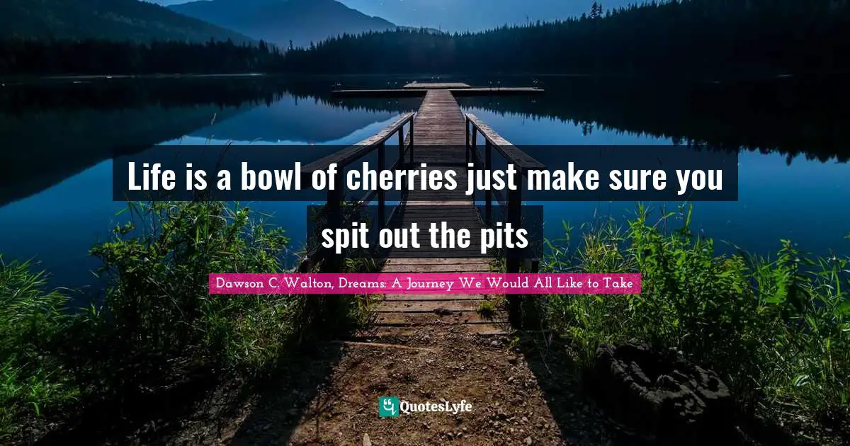 Jo Walton Quotes: "Life is a bowl of cherries just make sure you spit out the pits"
