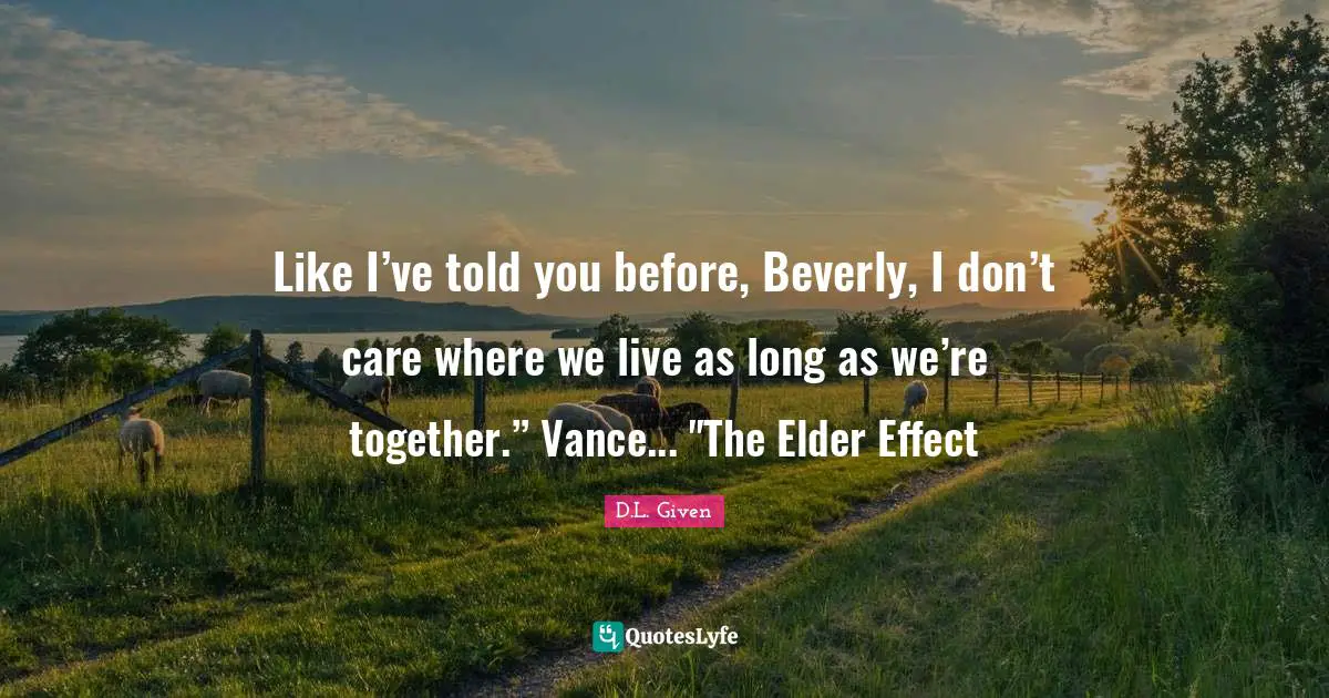 Like I’ve told you before, Beverly, I don’t care where we live as long as we’re together.” Vance... "The Elder Effect