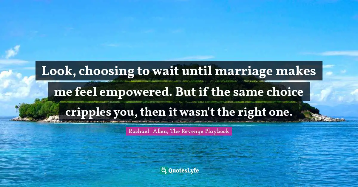 Look, choosing to wait until marriage makes me feel empowered. But if the same choice cripples you, then it wasn't the right one.