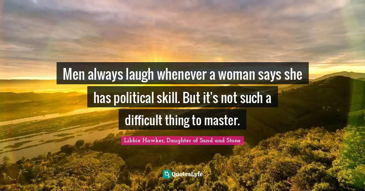 Men always laugh whenever a woman says she has political skill. But it's not such a difficult thing to master.