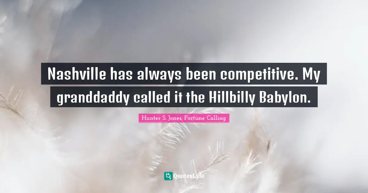 Nashville has always been competitive. My granddaddy called it the Hillbilly Babylon.