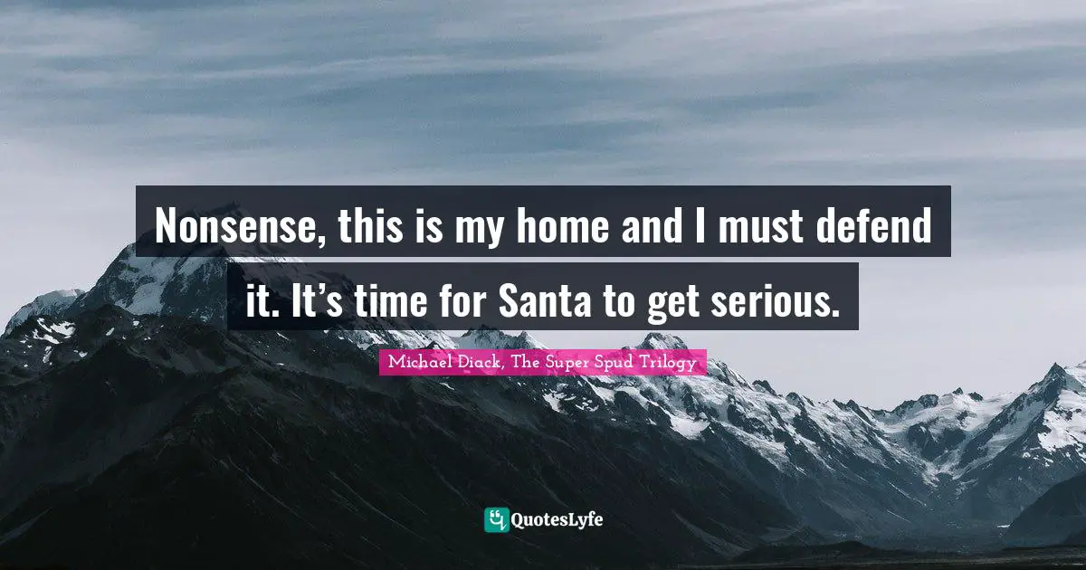 Santa Claus Quotes: "Nonsense, this is my home and I must defend it. It’s time for Santa to get serious."