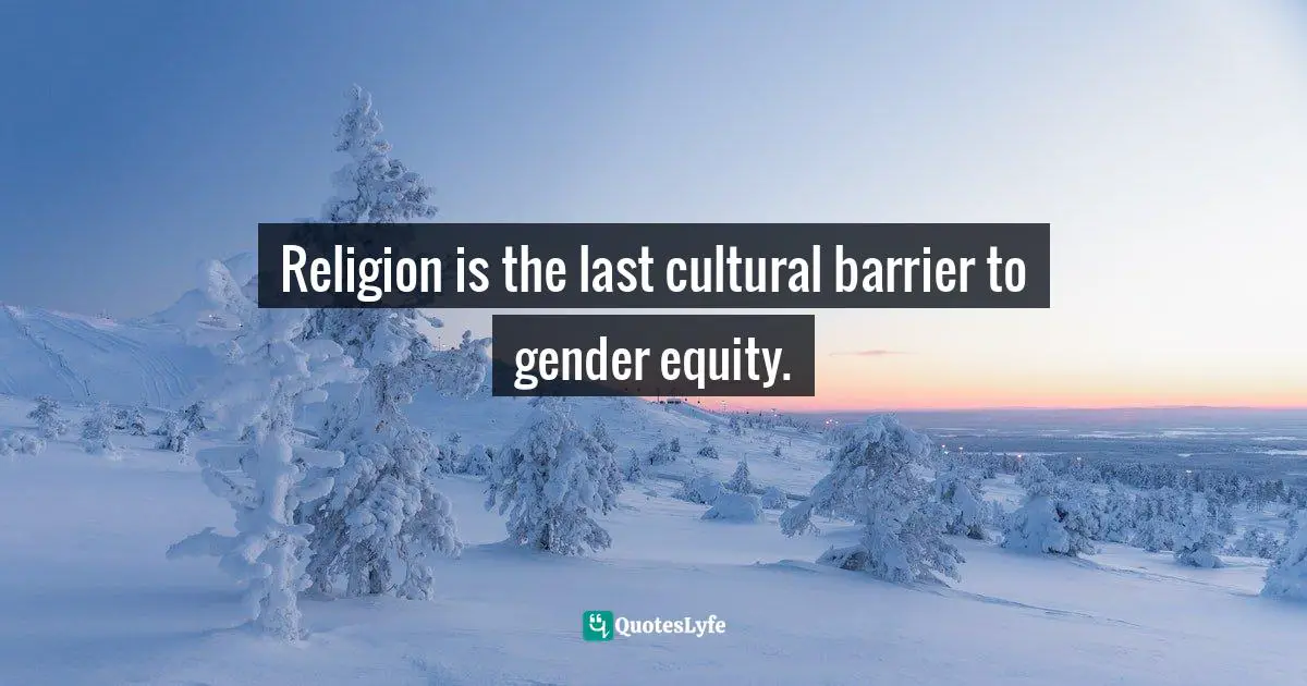 Religion is the last cultural barrier to gender equity.