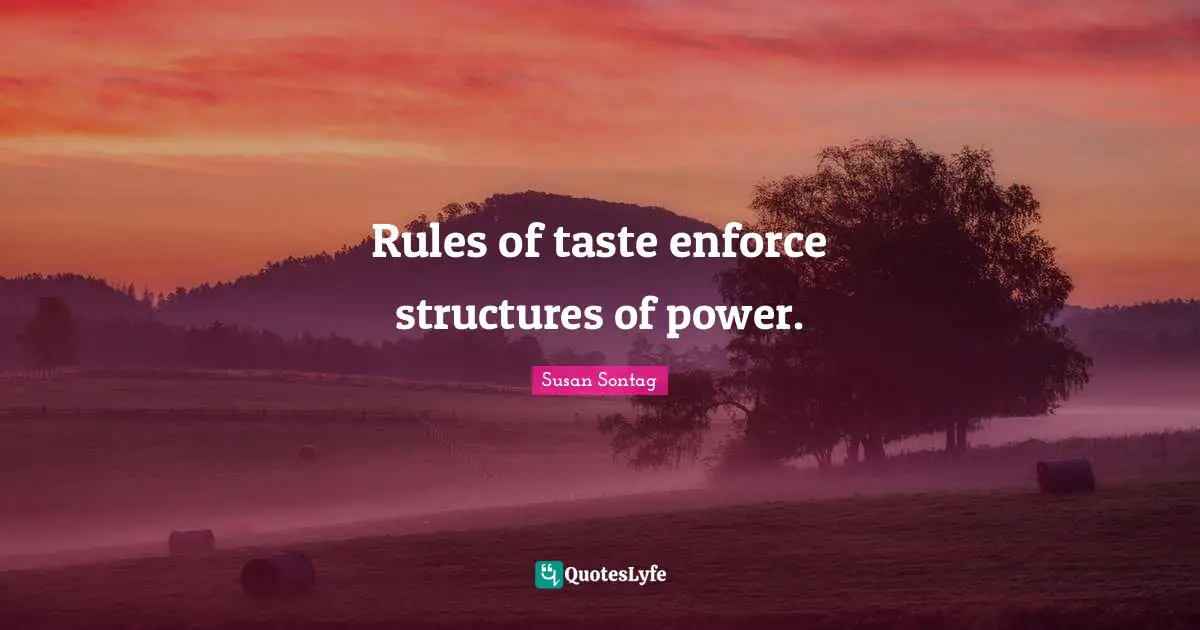 Aesthetics Quotes: "Rules of taste enforce structures of power."